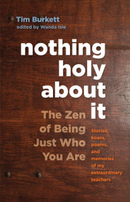 Nothing Holy about It (The Zen of Being Just Who You Are) by Tim Burkett, Norman Fischer, 9781611801941