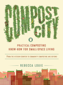 Compost City (Practical Composting Know-How for Small-Space Living) by Rebecca Louie, 9781611802207
