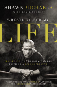 Wrestling for My Life (The Legend, the Reality, and the Faith of a WWE Superstar) - 9780310340782 by Shawn Michaels, David Thomas, 9780310340782