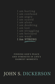I Am Strong (Finding God's Peace and Strength in Life's Darkest Moments) by John S. Dickerson, 9780310341918