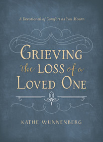 Grieving the Loss of a Loved One (A Devotional of Comfort as You Mourn) by Kathe Wunnenberg, 9780310358725