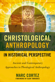 Christological Anthropology in Historical Perspective (Ancient and Contemporary Approaches to Theological Anthropology) by Marc Cortez, 9780310516415
