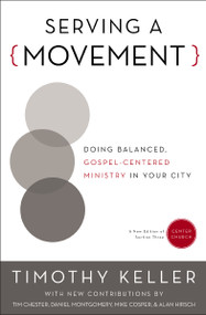 Serving a Movement (Doing Balanced, Gospel-Centered Ministry in Your City) by Timothy Keller, Timothy Chester, Daniel Montgomery, Mike Cosper, Alan Hirsch, 9780310520573
