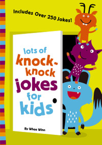 Lots of Knock-Knock Jokes for Kids (A Funny, Laugh Out Loud Busy Book for Children with Over 250 Jokes, Riddles, Tongue Twisters, and Puns) by Whee Winn, 9780310750628