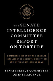 The Senate Intelligence Committee Report on Torture (Committee Study of the Central Intelligence Agency's Detention and InterrogationProgram) by Senate Select Committee on Intelligence, Dianne Feinstein, 9781612194851
