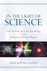 In the Light of Science (Our Ancient Quest for Knowledge and the Measure of Modern Physics) by Demetris Nicolaides, 9781615922253
