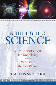 In the Light of Science (Our Ancient Quest for Knowledge and the Measure of Modern Physics) by Demetris Nicolaides, 9781615922253