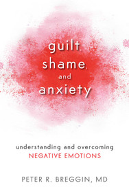 Guilt, Shame, and Anxiety (Understanding and Overcoming Negative Emotions) by Peter R. Breggin, 9781616141493