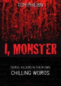 I, Monster (Serial Killers in Their Own Chilling Words) by Tom Philbin, 9781616141639