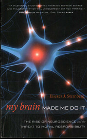 My Brain Made Me Do It (The Rise of Neuroscience and the Threat to Moral Responsibility) by Eliezer J. Sternberg, 9781616141653