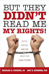 But They Didn't Read Me My Rights! (Myths, Oddities, and Lies About Our Legal System) by Michael  D. Cicchini, Amy  B. Kushner, 9781616141660