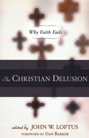 Christian Delusion (Why Faith Fails) by John W. Loftus, Dan Barker, 9781616141684