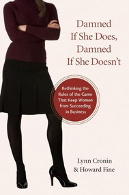 Damned If She Does, Damned If She Doesn't (Rethinking the Rules of the Game That Keep Women from Succeeding in Business) by Lynn Cronin, Howard Fine, 9781616141745
