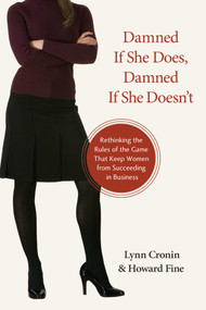 Damned If She Does, Damned If She Doesn't (Rethinking the Rules of the Game That Keep Women from Succeeding in Business) by Lynn Cronin, Howard Fine, 9781616141745