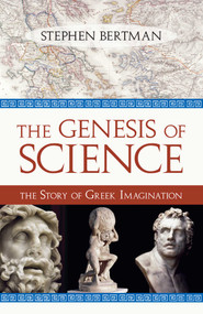 Genesis of Science (The Story of Greek Imagination) by Stephen Bertman, 9781616142179