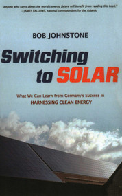 Switching to Solar (What We Can Learn from Germany's Success in Harnessing Clean Energy) by Bob Johnstone, 9781616142223