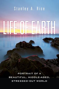 Life of Earth (Potrait of a Beautiful, Middle-Aged, Stressed-Out World) by Stanley A. Rice, 9781616142254