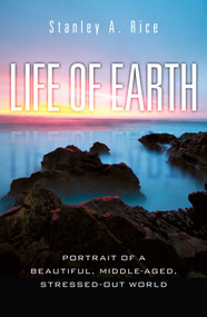 Life of Earth (Potrait of a Beautiful, Middle-Aged, Stressed-Out World) by Stanley A. Rice, 9781616142254