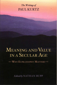 Meaning and Value in a Secular Age (Why Eupraxsophy Matters - The Writings of Paul Kurtz) by Nathan Bupp, 9781616142315