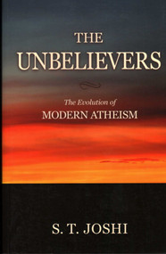 Unbelievers (The Evolution of Modern Atheism) by S. T. Joshi, 9781616142360