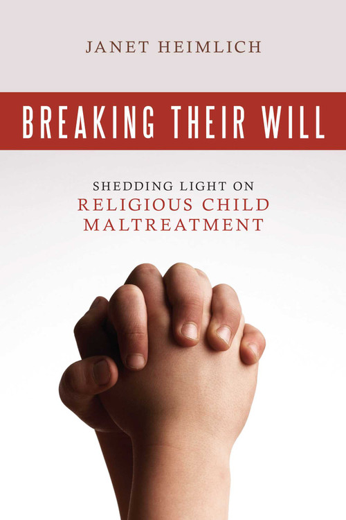 Breaking Their Will (Shedding Light on Religious Child Maltreatment) by Janet Heimlich, 9781616144050