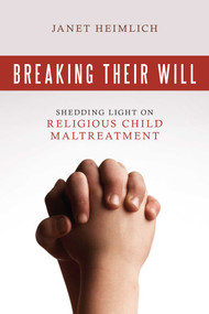 Breaking Their Will (Shedding Light on Religious Child Maltreatment) by Janet Heimlich, 9781616144050