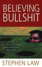 Believing Bullshit (How Not to Get Sucked into an Intellectual Black Hole) by Stephen Law, 9781616144111