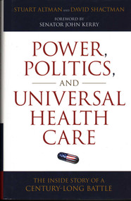 Power, Politics, and Universal Health Care (The Inside Story of a Century-Long Battle) by Stuart Altman, David Shactman, John Kerry, 9781616144562