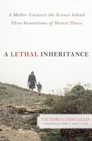 Lethal Inheritance (A Mother Uncovers the Science Behind Three Generations of Mental Illness) by Victoria Costello, Terrie E. Moffitt, 9781616144661