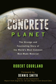 Concrete Planet (The Strange and Fascinating Story of the World's Most Common Man-Made Material) by Robert Courland, Dennis Smith, 9781616144814