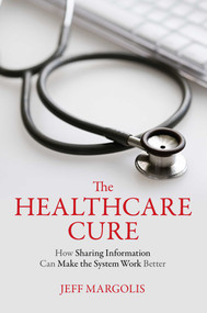 Healthcare Cure (How Sharing Information Can Make the System Work Better) by Jeff Margolis, 9781616144876