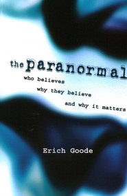 Paranormal (Who Believes, Why They Believe, and Why It Matters) by Erich Goode, 9781616144913