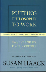Putting Philosophy to Work (Inquiry and Its Place in Culture -- Essays on Science, Religion, Law, Literature, and Life) by Susan Haack, 9781616144937