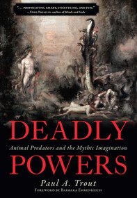 Deadly Powers (Animal Predators and the Mythic Imagination) by Paul A. Trout, Barbara Ehrenreich, 9781616145019