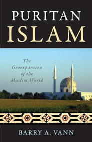 Puritan Islam (The Geoexpansion of the Muslim World) by Barry A. Vann, 9781616145170