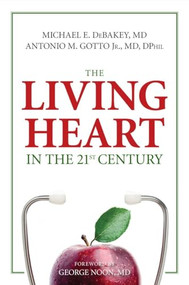 Living Heart in the 21st Century by Michael E. Debakey, Antonio M. Gotto, George  P. Noon, 9781616145637