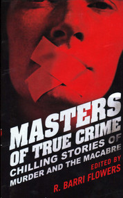 Masters of True Crime (Chilling Stories of Murder and the Macabre) by R. Barri Flowers, 9781616145675