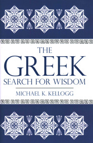 Greek Search for Wisdom by Michael K. Kellogg, 9781616145750