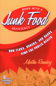 Born With a Junk Food Deficiency (How Flaks, Quacks, and Hacks Pimp the Public Health) by Martha Rosenberg, 9781616145934
