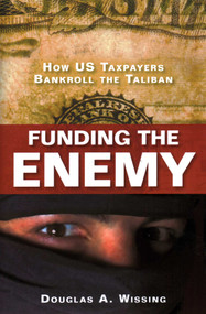 Funding the Enemy (How US Taxpayers Bankroll the Taliban) by Douglas A. Wissing, 9781616146030