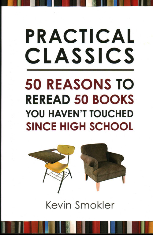 Practical Classics (50 Reasons to Reread 50 Books You Haven't Touched Since High School) by Kevin Smokler, 9781616146566