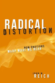 Radical Distortion (How Emotions Warp What We Hear) by John W. Reich, 9781616146580