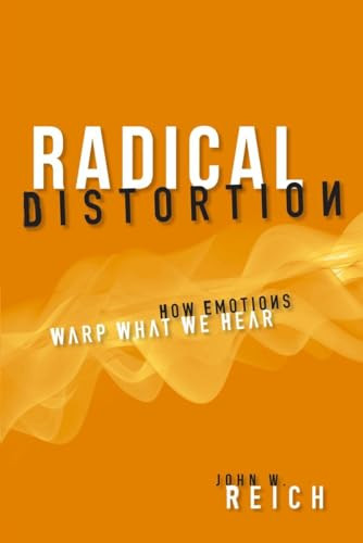 Radical Distortion (How Emotions Warp What We Hear) by John W. Reich, 9781616146580