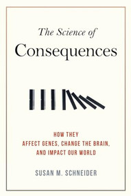 Science of Consequences (How They Affect Genes, Change the Brain, and Impact Our World) by Susan M. Schneider, Rene C. Reyes, 9781616146627