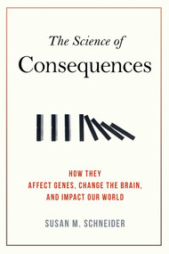 Science of Consequences (How They Affect Genes, Change the Brain, and Impact Our World) by Susan M. Schneider, Rene C. Reyes, 9781616146627