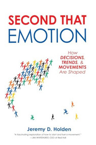 Second That Emotion (How Decisions, Trends, & Movements Are Shaped) by Jeremy D. Holden, 9781616146641