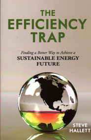 Efficiency Trap (Finding a Better Way to Achieve a Sustainable Energy Future) by Steve Hallett, 9781616147259