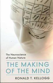 Making of the Mind (The Neuroscience of Human Nature) by Ronald T. Kellogg, 9781616147334