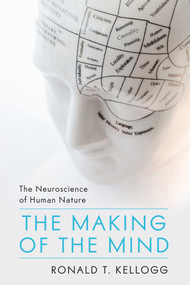 Making of the Mind (The Neuroscience of Human Nature) by Ronald T. Kellogg, 9781616147334