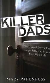 Killer Dads (The Twisted Drives that Compel Fathers to Murder Their Own Kids) by Mary Papenfuss, Michael Daly, 9781616147433